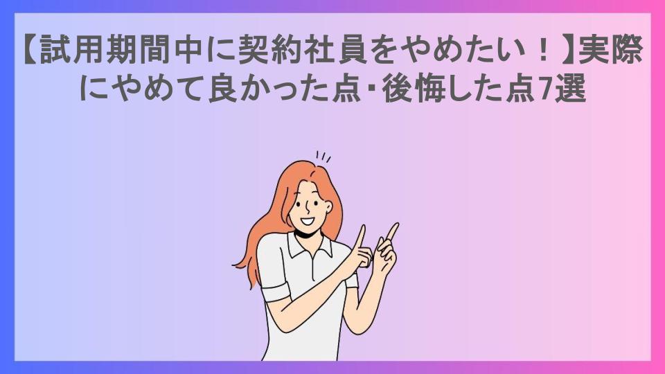 【試用期間中に契約社員をやめたい！】実際にやめて良かった点・後悔した点7選